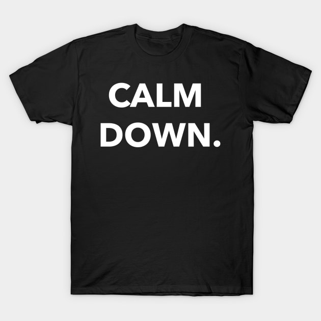 calm down. T-Shirt by zaiynabhw